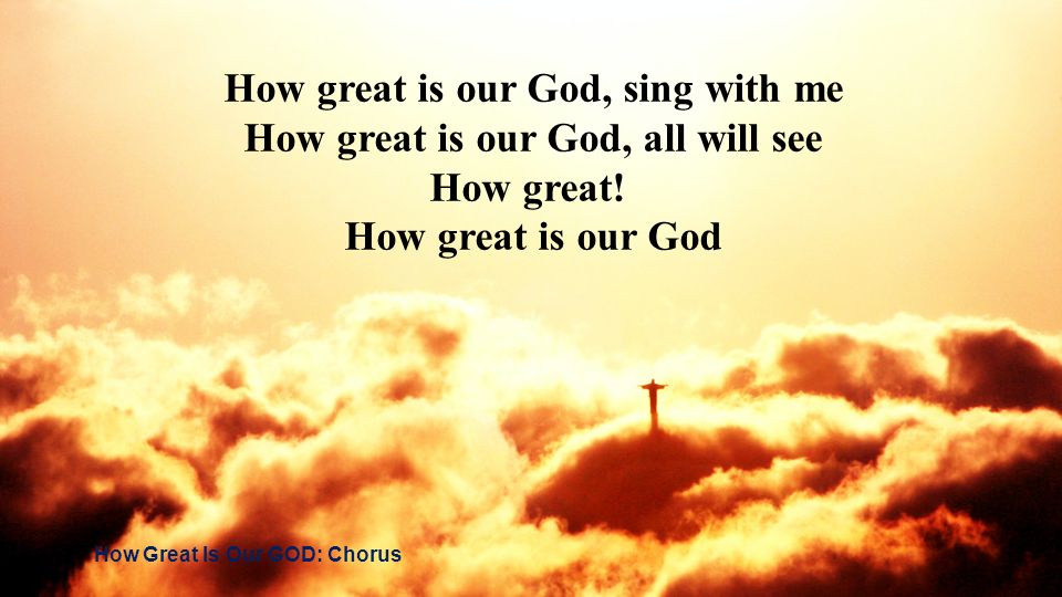 How great is our God, sing with me How great is our God, all will see