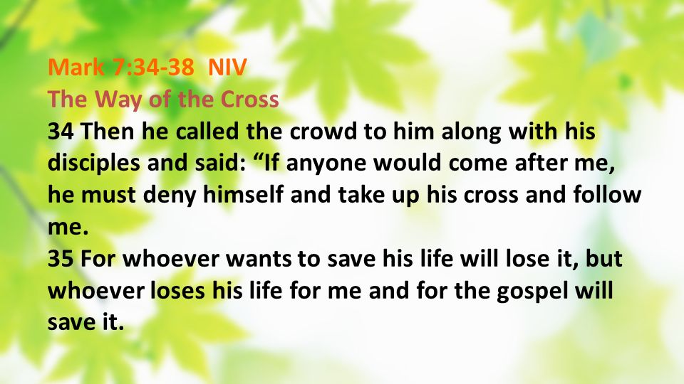 Mark 7:34-38 NIV The Way of the Cross. 34 Then he called the crowd to him along with his.