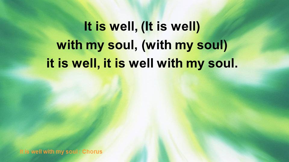 with my soul, (with my soul) it is well, it is well with my soul.