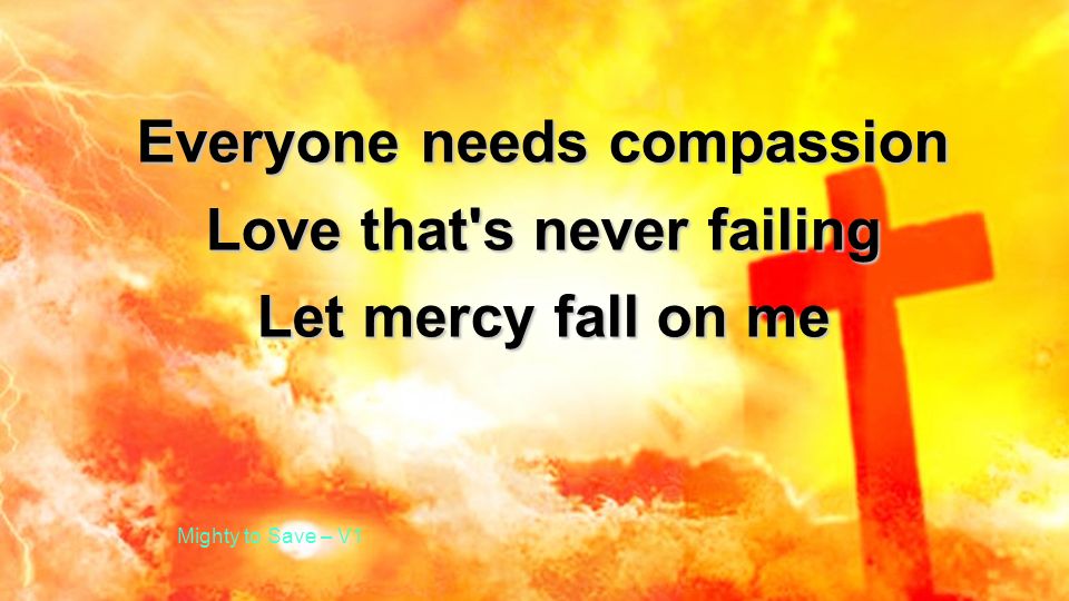 Everyone needs compassion Love that s never failing