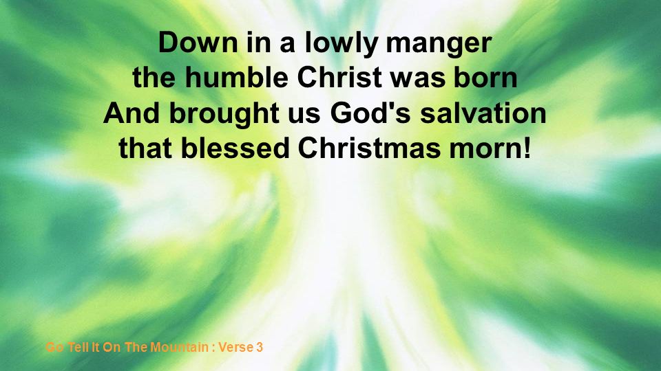 the humble Christ was born And brought us God s salvation