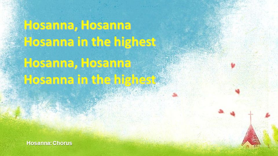 Hosanna, Hosanna Hosanna in the highest Hosanna: Chorus