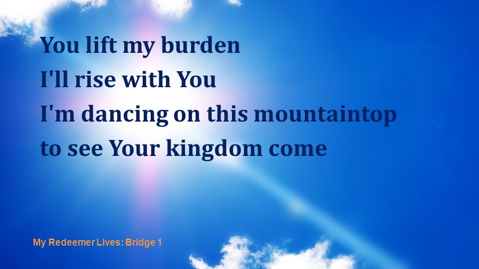 I m dancing on this mountaintop to see Your kingdom come