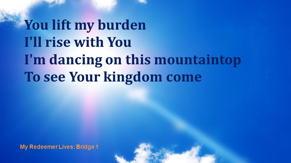 I m dancing on this mountaintop To see Your kingdom come