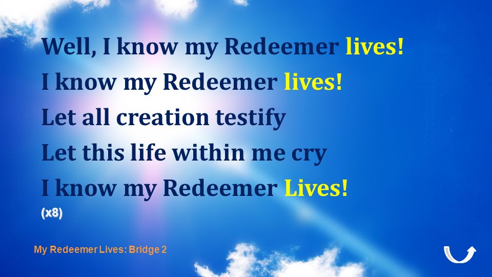 Well, I know my Redeemer lives! I know my Redeemer lives!