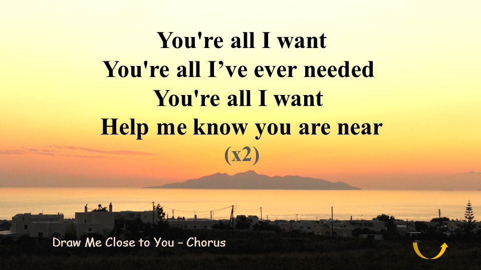 You re all I’ve ever needed Help me know you are near