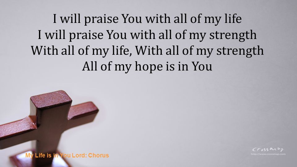 I will praise You with all of my life