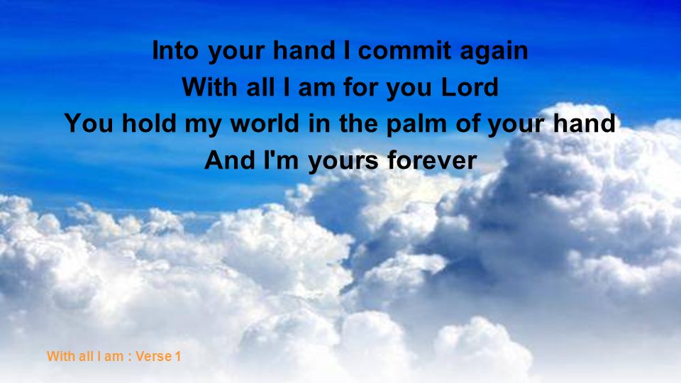 Into your hand I commit again With all I am for you Lord
