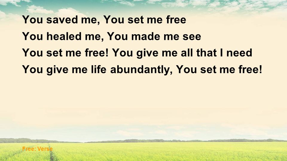 You saved me, You set me free You healed me, You made me see