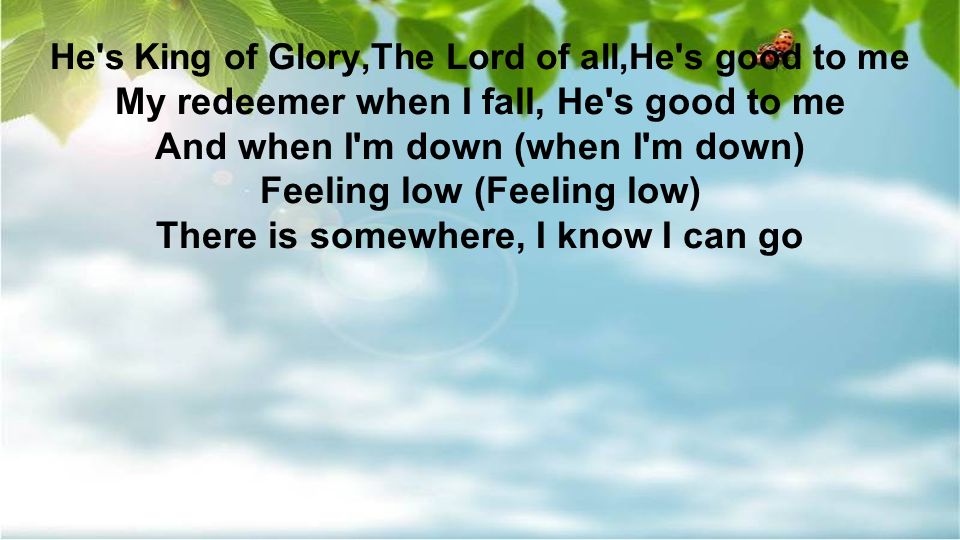 My redeemer when I fall, He s good to me