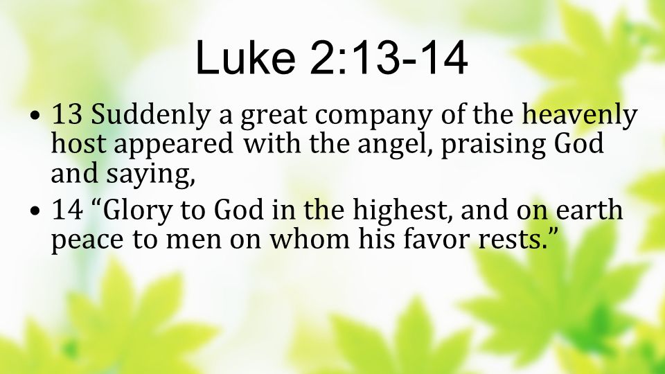 Luke 2: Suddenly a great company of the heavenly host appeared with the angel, praising God and saying,