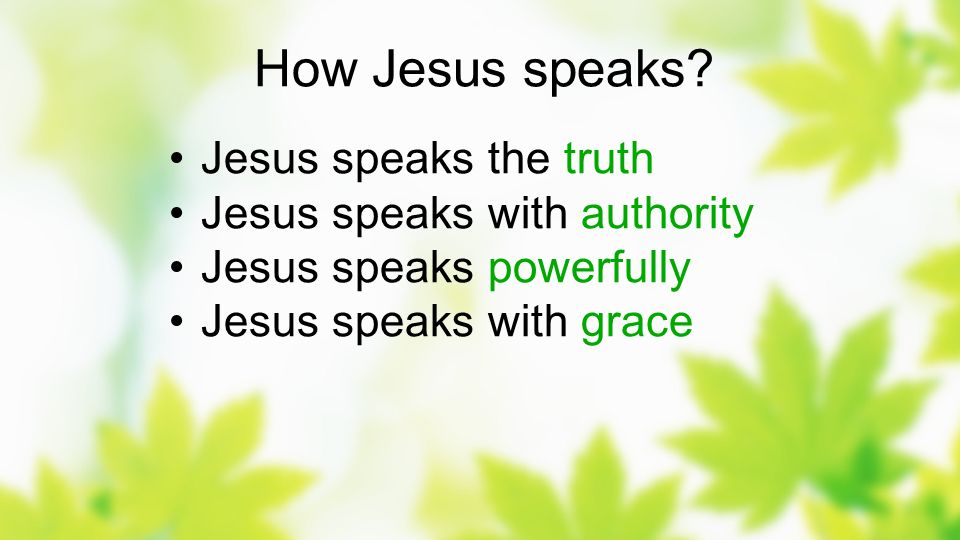 How Jesus speaks Jesus speaks the truth Jesus speaks with authority