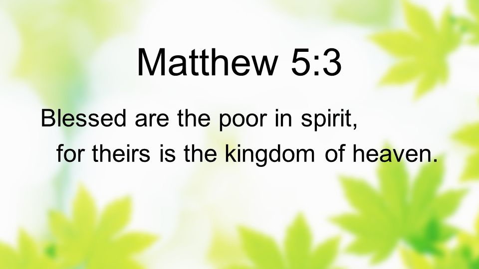 Matthew 5:3 Blessed are the poor in spirit,