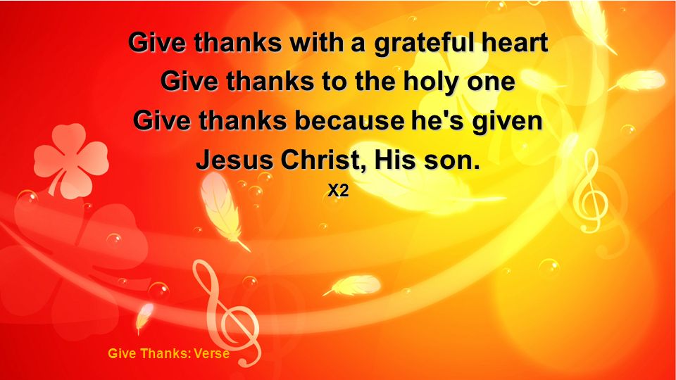 Give thanks with a grateful heart Give thanks to the holy one