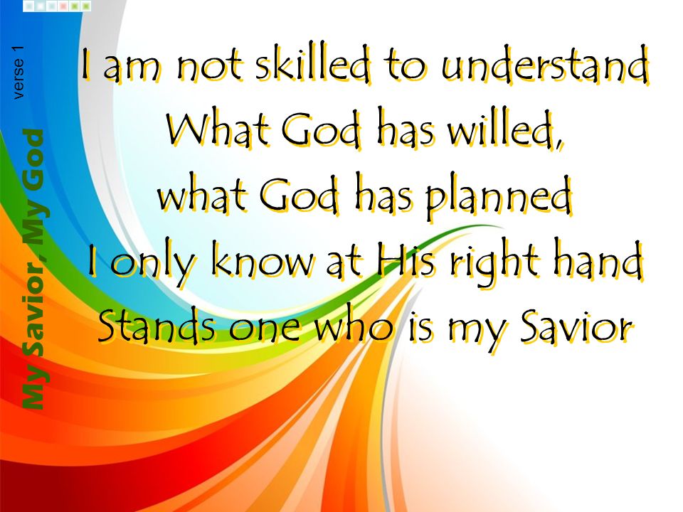 I am not skilled to understand What God has willed,
