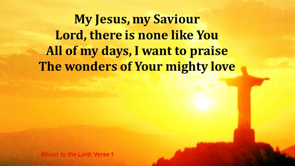 Lord, there is none like You All of my days, I want to praise