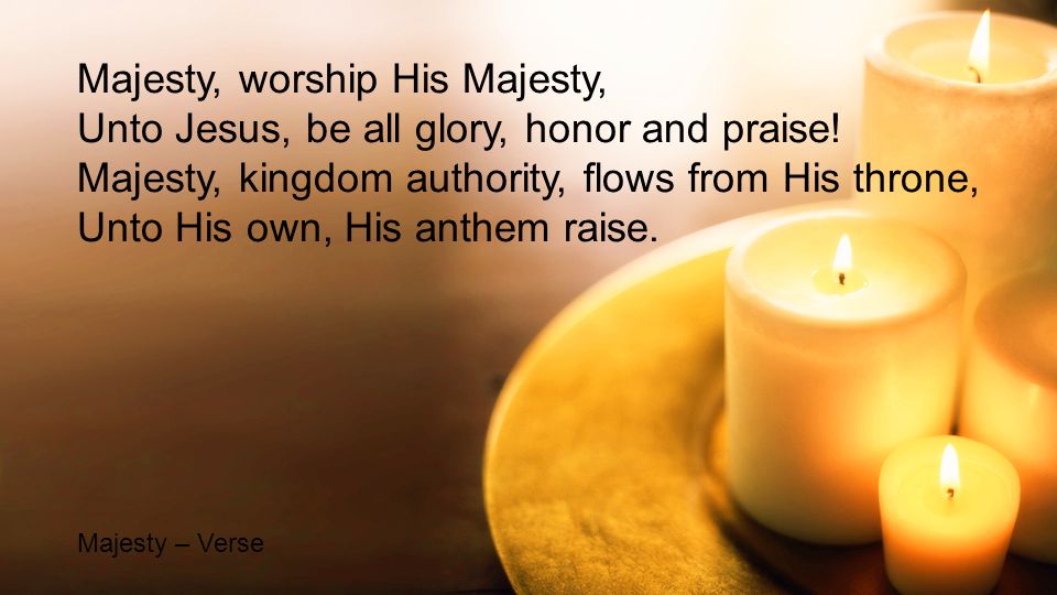 Majesty, worship His Majesty,