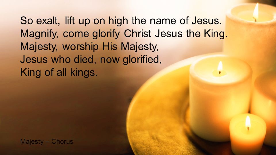 So exalt, lift up on high the name of Jesus.