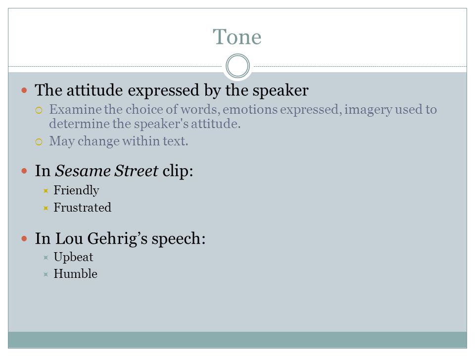 Tone The attitude expressed by the speaker In Sesame Street clip: