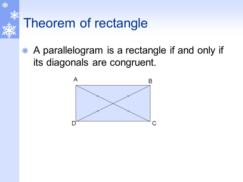 Theorem of rectangle A parallelogram is a rectangle if and only if its diagonals are congruent. A.