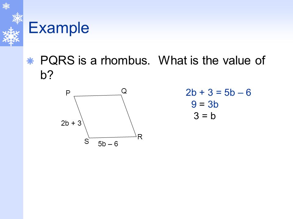 Example PQRS is a rhombus. What is the value of b 2b + 3 = 5b – 6