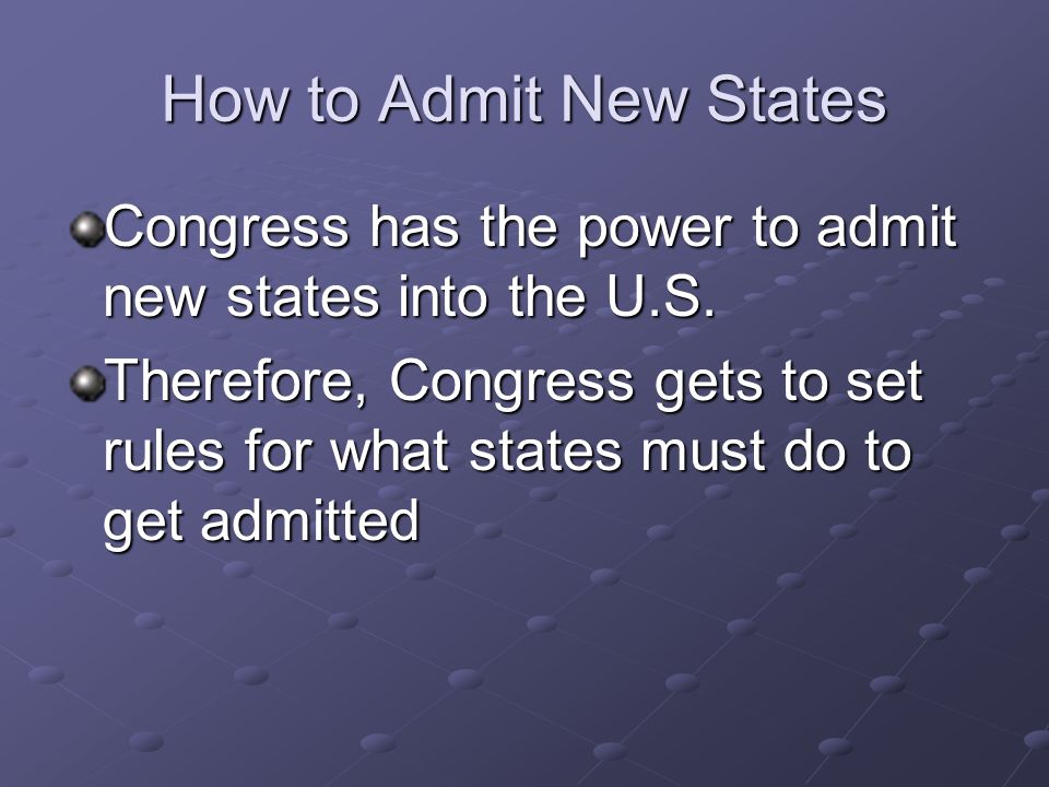 How to Admit New States Congress has the power to admit new states into the U.S.