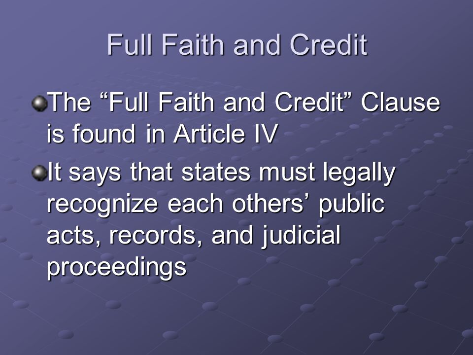 Full Faith and Credit The Full Faith and Credit Clause is found in Article IV.