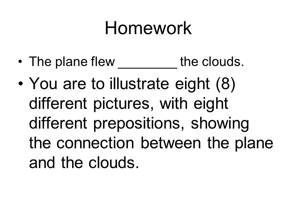 Homework The plane flew ________ the clouds.