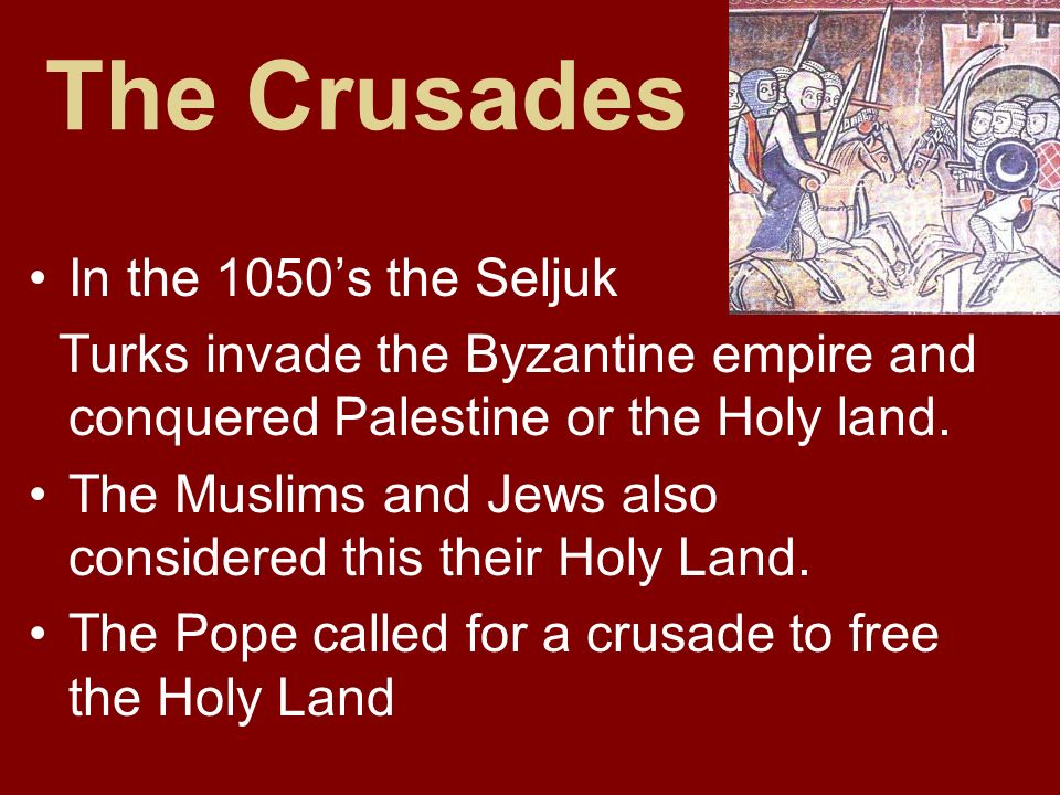 The Crusades In the 1050’s the Seljuk