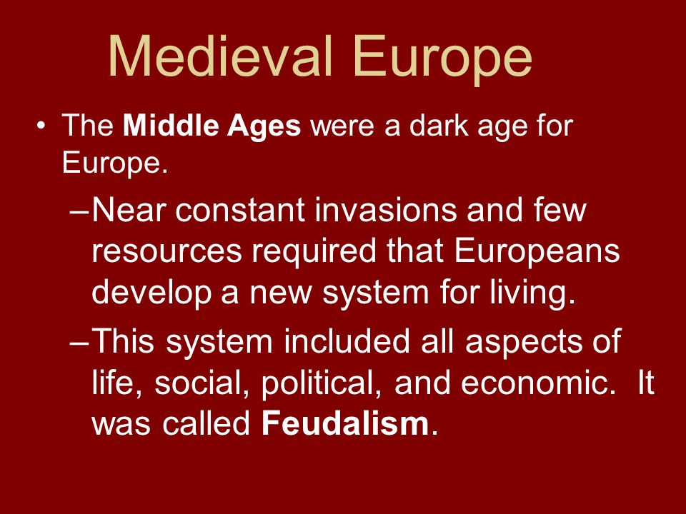 Medieval Europe The Middle Ages were a dark age for Europe.