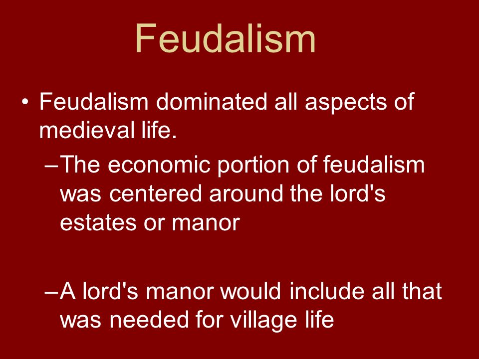 Feudalism Feudalism dominated all aspects of medieval life.