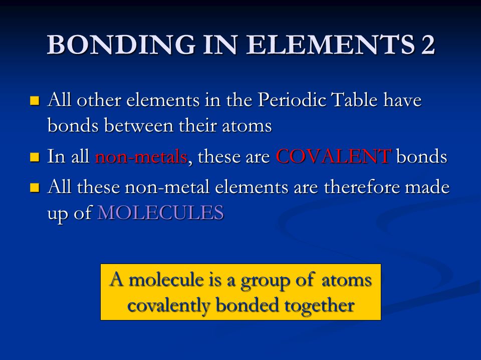 A molecule is a group of atoms covalently bonded together