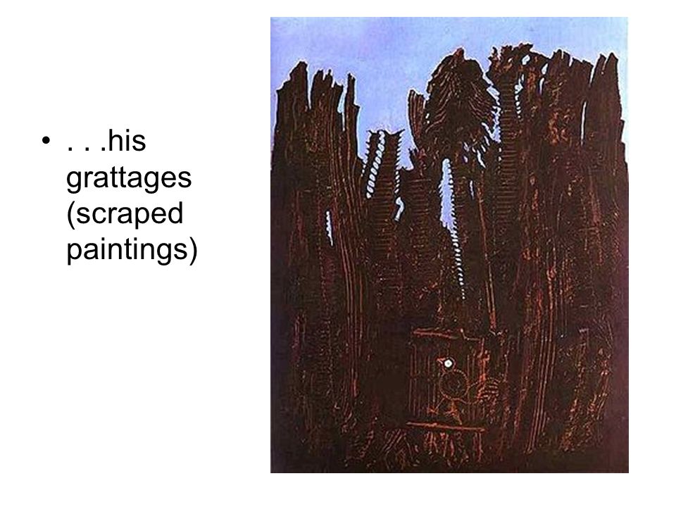 . . .his grattages (scraped paintings)