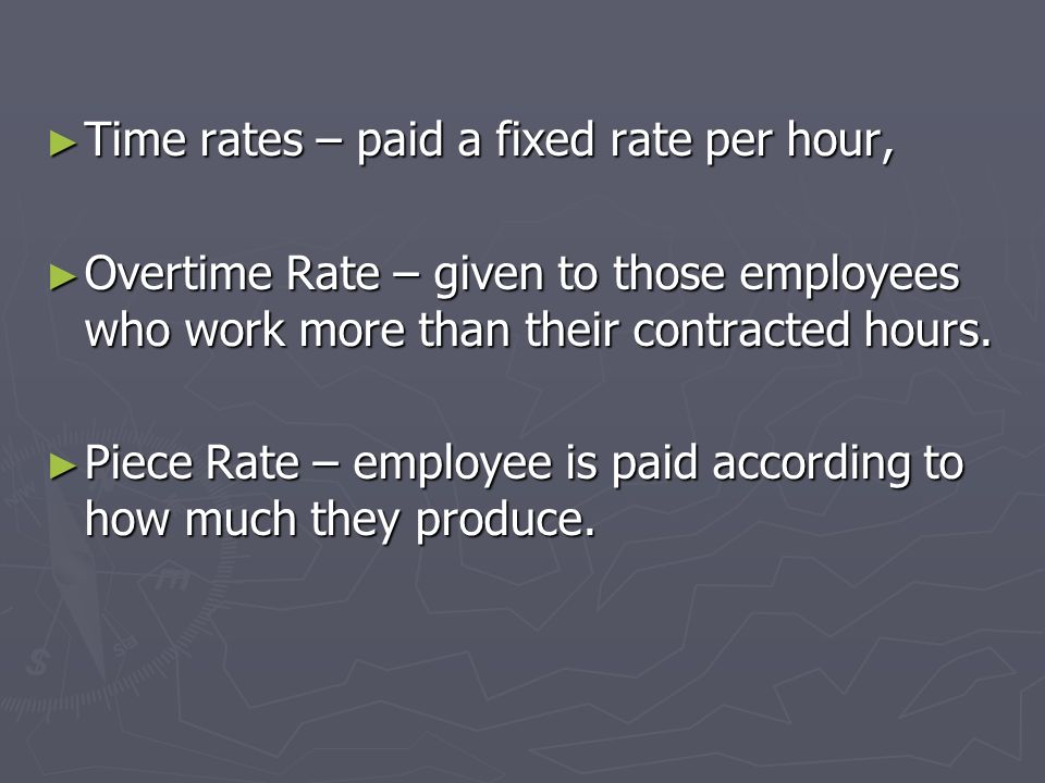 Time rates – paid a fixed rate per hour,