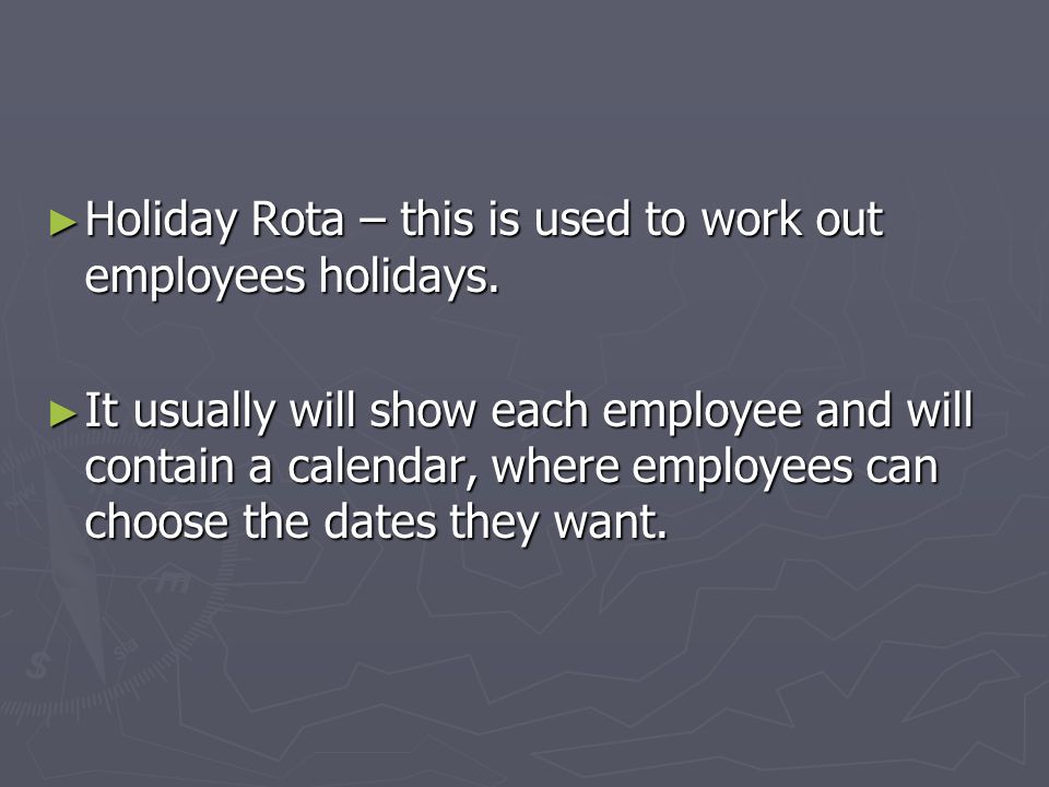 Holiday Rota – this is used to work out employees holidays.