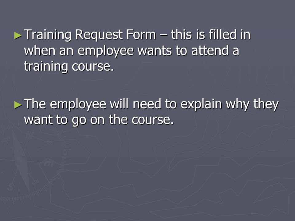 Training Request Form – this is filled in when an employee wants to attend a training course.