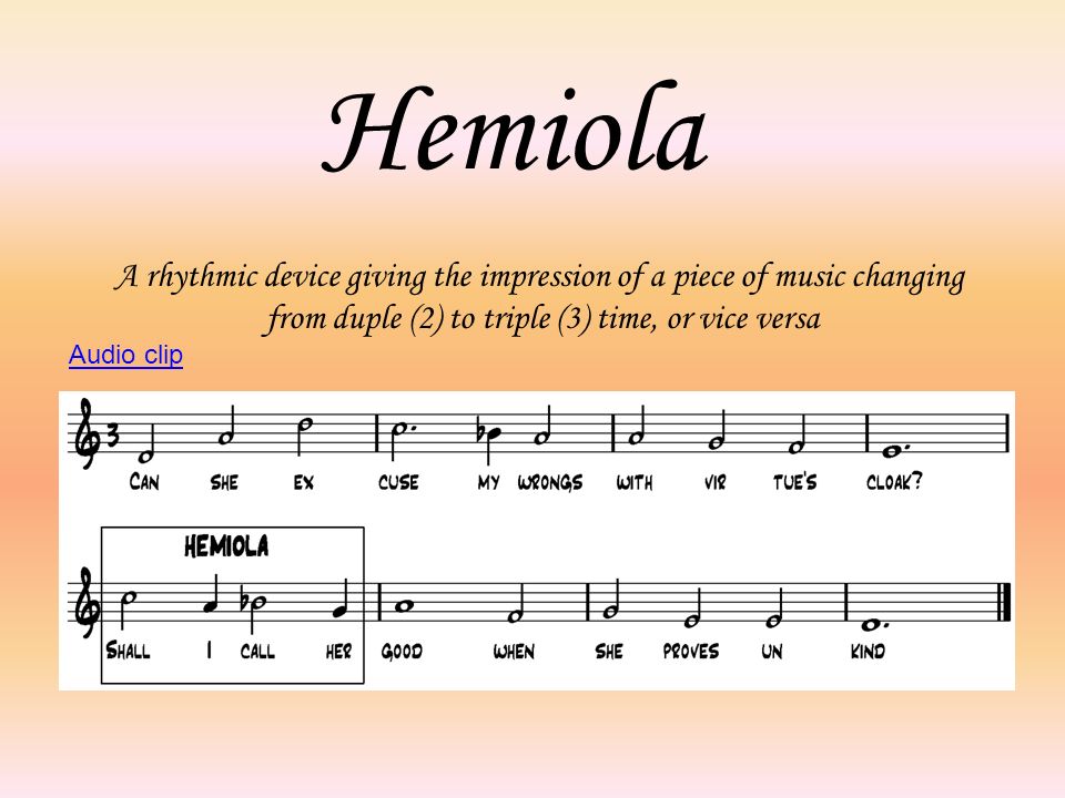 Hemiola A rhythmic device giving the impression of a piece of music changing. from duple (2) to triple (3) time, or vice versa.