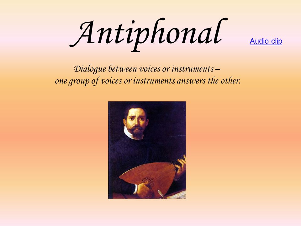 Antiphonal Dialogue between voices or instruments –