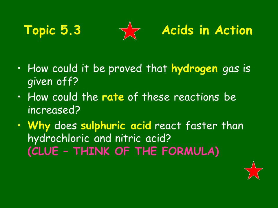 Topic 5.3 Acids in Action How could it be proved that hydrogen gas is given off How could the rate of these reactions be increased