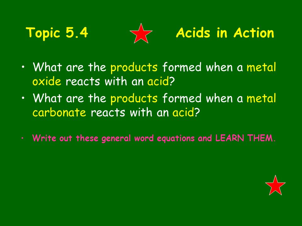Topic 5.4 Acids in Action What are the products formed when a metal oxide reacts with an acid