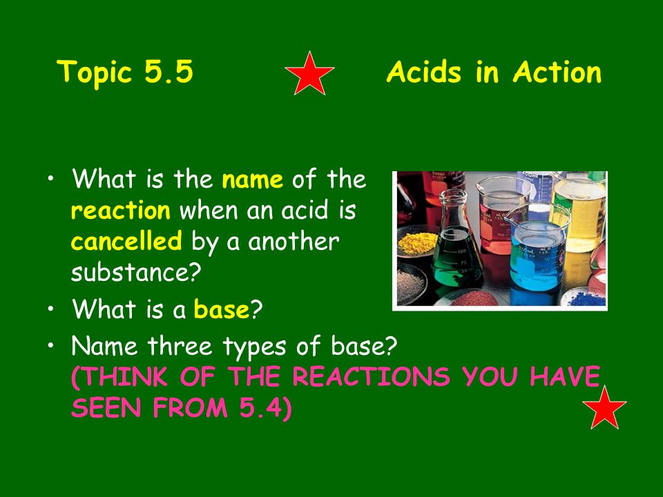 Topic 5.5 Acids in Action What is the name of the reaction when an acid is cancelled by a another substance