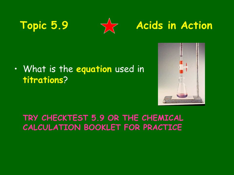 Topic 5.9 Acids in Action What is the equation used in titrations