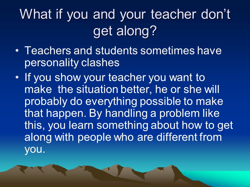What if you and your teacher don’t get along