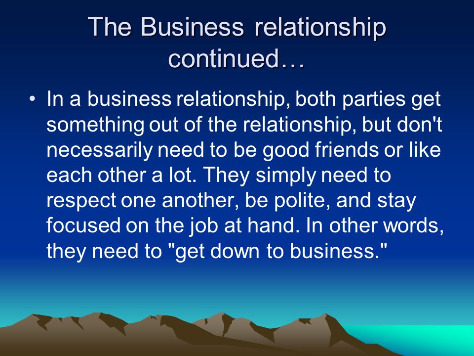 The Business relationship continued…