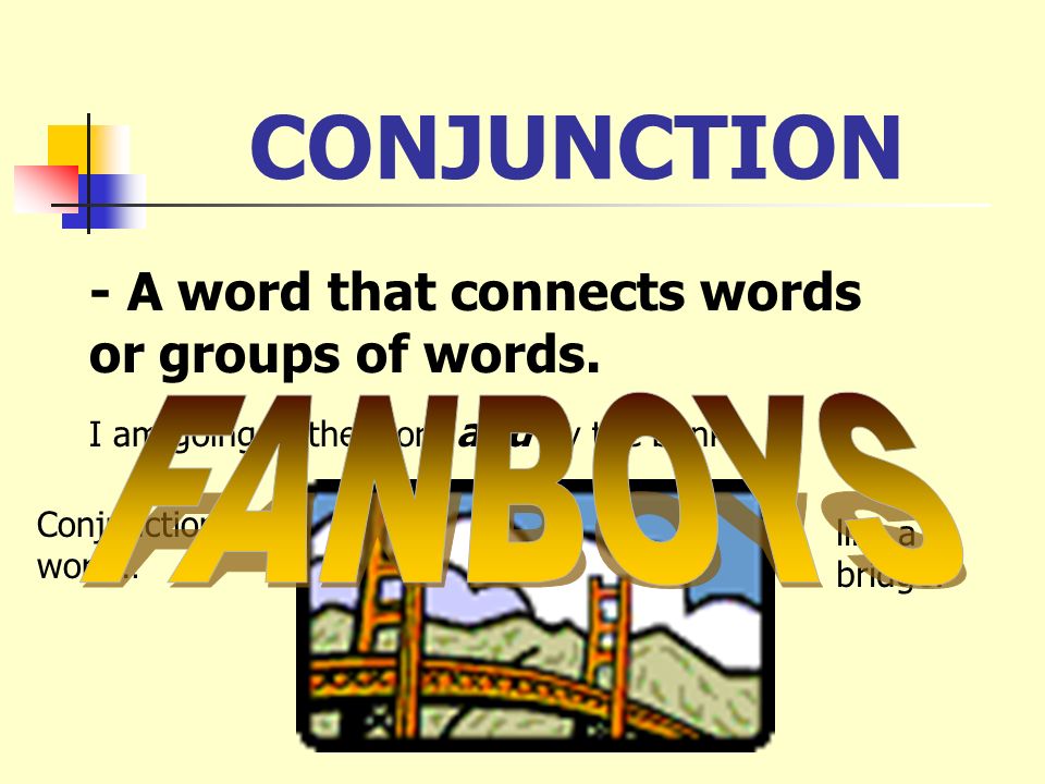 CONJUNCTION - A word that connects words or groups of words. FANBOYS