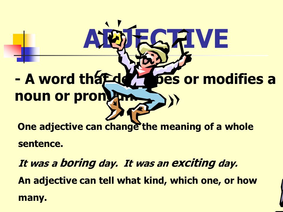 ADJECTIVE - A word that describes or modifies a noun or pronoun.