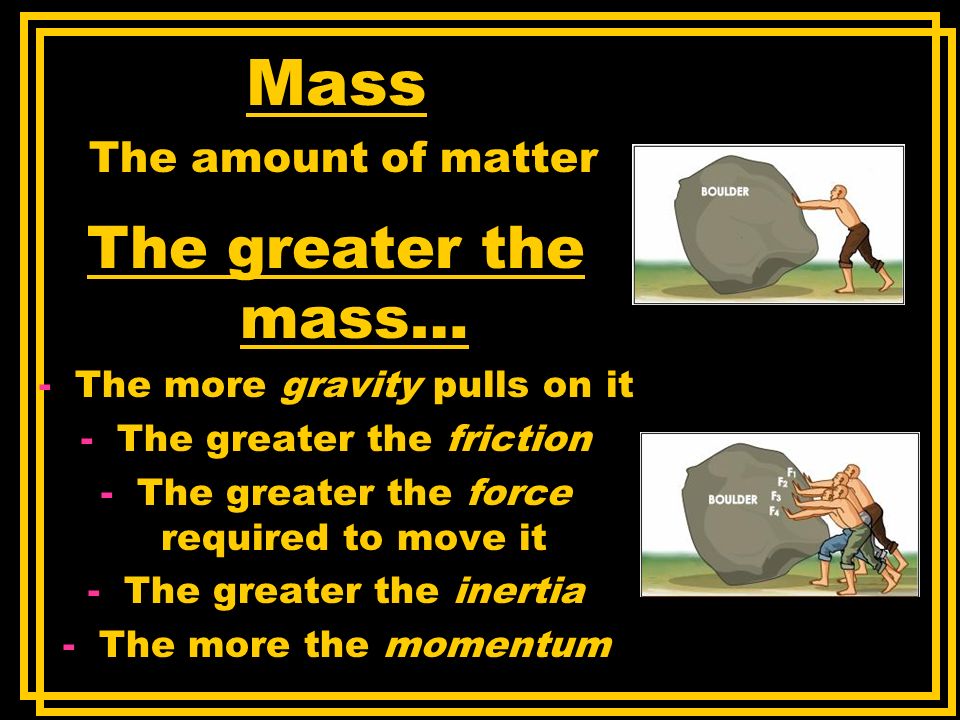 Mass The greater the mass… The amount of matter