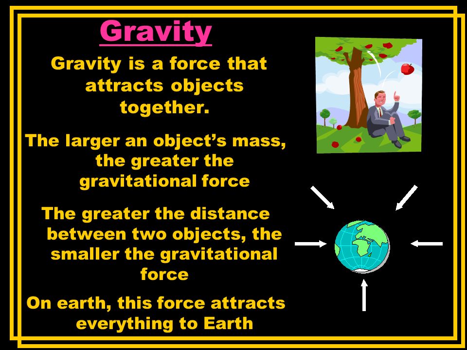 Gravity Gravity is a force that attracts objects together.