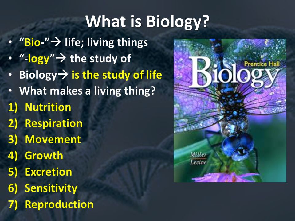 What is Biology Bio- ? life; living things -logy ? the study of.