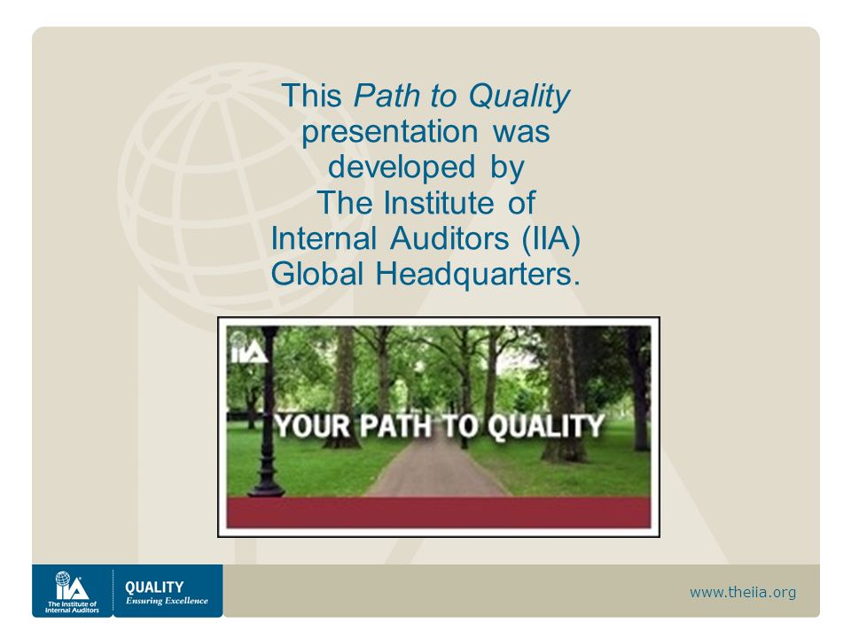 This Path to Quality presentation was developed by The Institute of Internal Auditors (IIA) Global Headquarters.